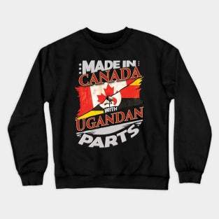 Made In Canada With Ugandan Parts - Gift for Ugandan From Uganda Crewneck Sweatshirt